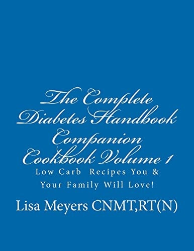 The Complete Diabetes Handbook Companion Cookbook Volume 1 Low Carb Recipes You and Your Family Will Love!