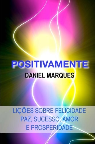 Positivamente Lições sobre Felicidade, Paz, Sucesso, Amor e Prosperidade