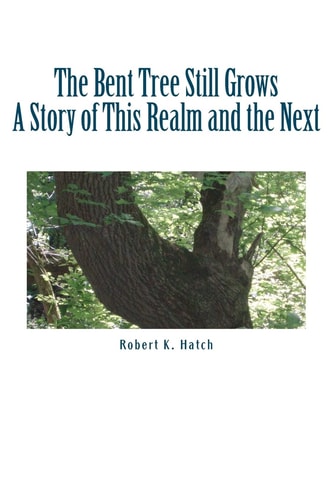 The Bent Tree Still Grows A Story of This Realm and the Next