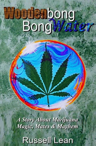 Woodenbong Bongwater A Story About Marijuana Magic, Mates and Mayhem