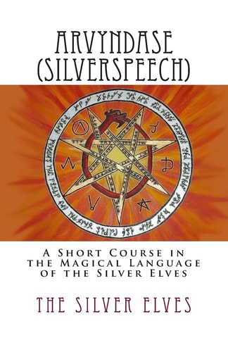 Arvyndase (Silverspeech) A Short Course in the Magical Language of the Silver Elves