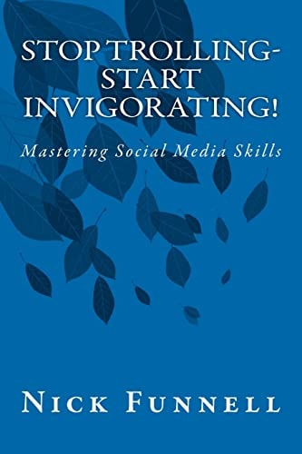 Stop Trolling- Start Invigorating! Mastering Social Media Skills