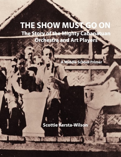 The Show Must Go On The Story of the Mighty Cabanatuan Orchestra and Art Players