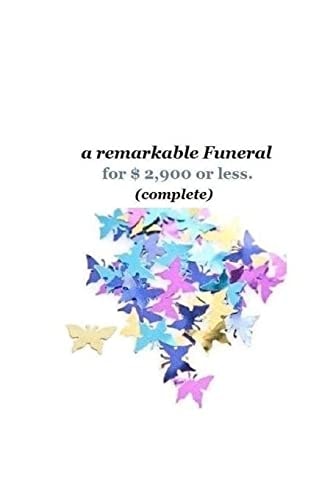 A Remarkable Funeral for $2,900 Or Less (complete) Get More Remarkable Funeral for the Money.