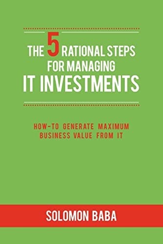 The 5 Rational Steps for Managing IT Investments How-To Generate Maximum Business Value from IT