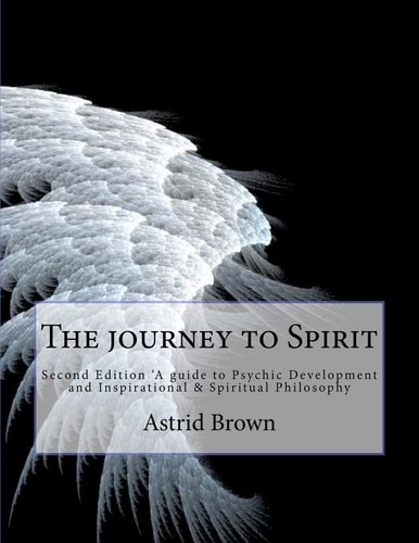 The Journey to Spirit Second Edition 'A Guide to Psychic Development and Inspirational and Spiritual Philosophy