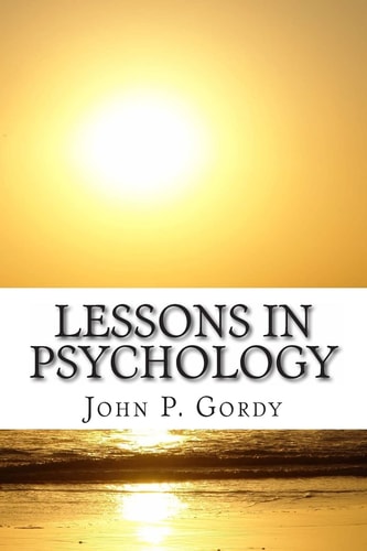 Lessons In Psychology Designed Especially As An Introduction to The Subject For Private Students, and As a Text-Book in Normal and Secondary Schools