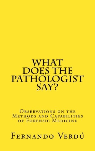What Does the Pathologist Say? Observations on the Methods and Capabilities of Forensic Medicine