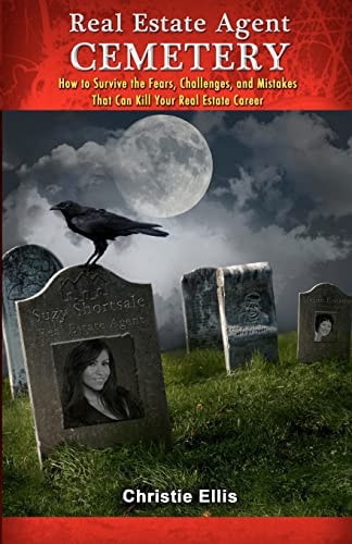 Real Estate Agent CEMETERY How to Survive the Fears, Challenges, and Mistakes That Can Kill Your Real Estate Career