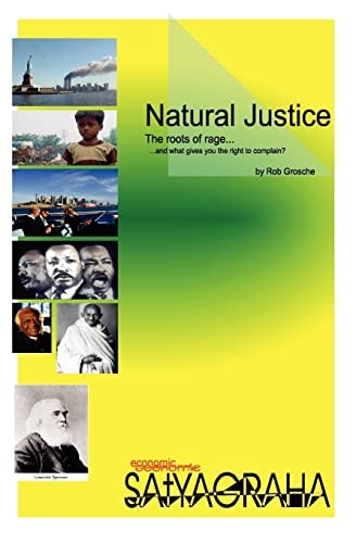 Natural Justice - Economic Satyagraha The Roots of Rage... . and What Gives You the Right to Complain?