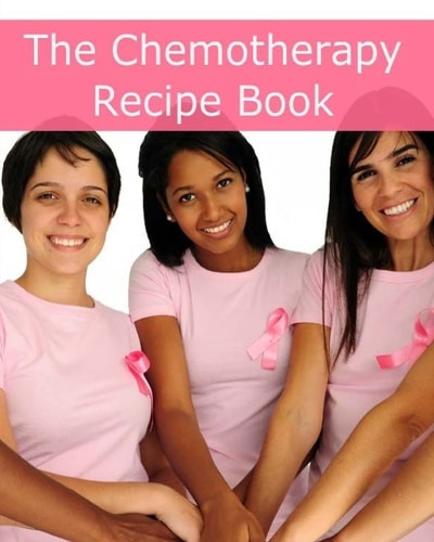 The Chemotherapy Recipe Book 250+ Quick and Easy Breakfast, Lunch, Dinner, Dessert and Snack Recipes for Patients Undergoing Chemotherapy