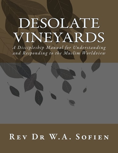 Desolate Vineyards A Discipleship Manual for Understanding and Responding to the Muslim Worldview