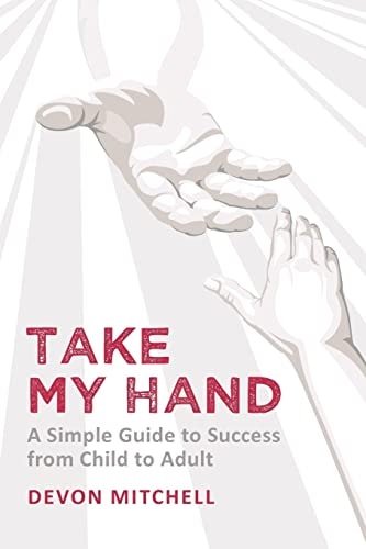 Take My Hand A Simple Guide to Success from Child to Adult