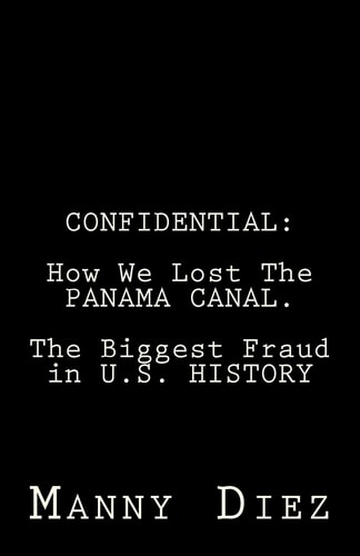 Confidential How We Lost The PANAMA CANAL. The Biggest Fraud in U.S. HISTORY