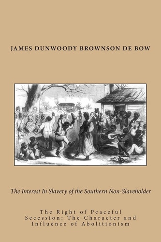 The Interest In Slavery of the Southern Non-Slaveholder The Right of Peaceful Secession: The Character and Influence of Abolitionism