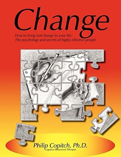 Change How to Bring Real Change to Your Life: The Psychology and Secrets of Highly Effective People
