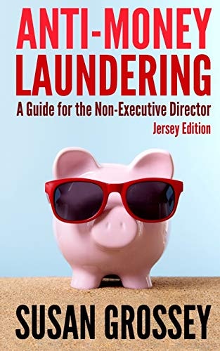 Anti-Money Laundering: a Guide for the Non-Executive Director (Jersey Edition) Everything Any Director Or Partner of a Jersey Firm Covered by the Money Laundering (Jersey) Order 2008 Needs to Know about Anti-Money Laundering and Countering the Financing o