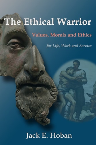 The Ethical Warrior Values, Morals and Ethics - for Life, Work and Service