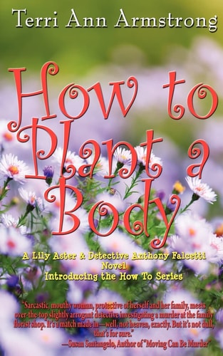 How to Plant a Body A Lily Aster and Detective Anthony Falcetti Novel