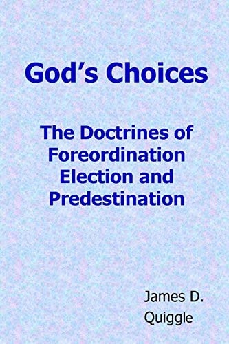 God's Choices The Doctrines of Foreordination, Election, and Predestination