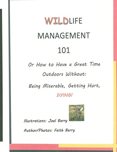 Wildlife Management 101 How To Have a Great Time Outdoors Without Being Miserable, Getting Hurt, Dying