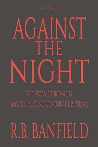 Against The Night The Story of Irenaeus and the Second Century Christians