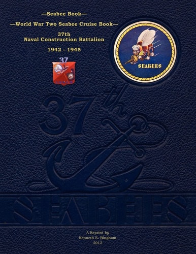 Seabee Book, World War Two Seabee Cruise Book, 37th Naval Construction Battalion 1942-1945