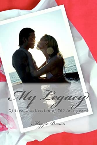 My Legacy Of Love, a Collection of 700 Love Poems