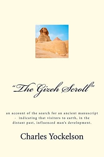The Gizeh Scroll An Account of the Search for an Ancient Manuscript - Indicating That Visitors to Earth, in the Distant Past, Influenced Man's Development