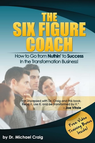 The Six Figure Coach How to Go From Nuthin' to Success in the Transformation Business!