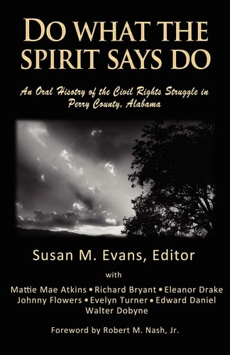 Do What The Spirit Says Do An Oral History of the Civil Rights Struggle in Perry County, Alabama