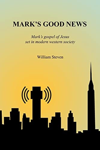 Mark's Good News Mark's Gospel of Jesus Set in Modern Western Society