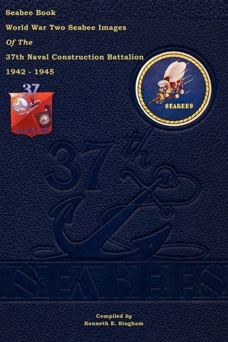 Seabee Book World War Two--Seabee Images Of the 37th Naval Construction Battalion 1942 - 1945