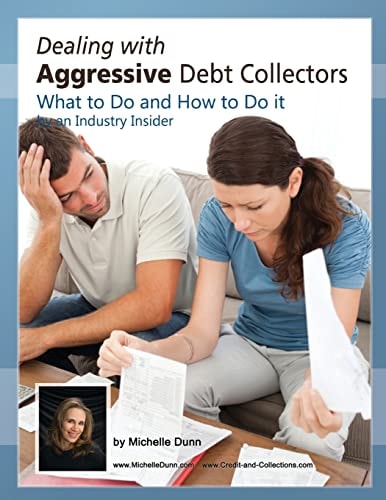 Dealing with Aggressive Debt Collectors, What to Do and How to Do It If You Are in Debt and Need Some Help... This Book Is for You