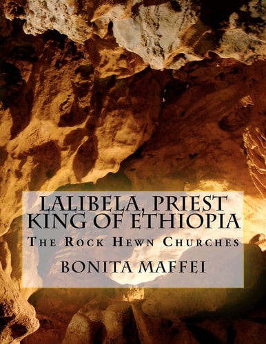 Lalibela, Priest King of Ethiopia The Rock Hewn Churches
