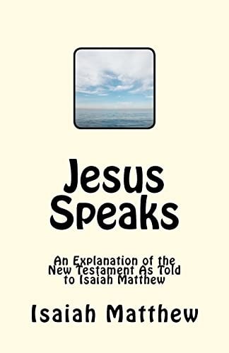 Jesus Speaks An Explanation of the New Testament As Told to Isaiah Matthew