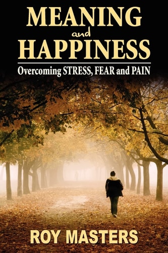Meaning and Happiness Overcoming STRESS, FEAR and PAIN