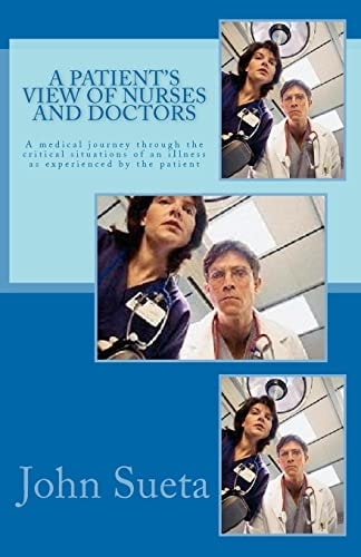 A Patient's View of Nurses and Doctors A Medical Journey Through the Critical Situations of an IIlness As Experienced by the Patient