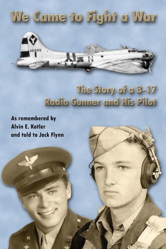 WE Came to Fight a War The Story of a B-17 Radio Gunner and His Pilot