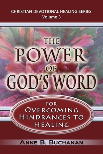 The Power of God's Word for Overcoming Hindrances to Healing A Christian Devotional with Prayers for Healing and Scriptures for Healing, Volume 3 (Christian Devotional Healing Series)