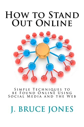 How to Stand Out Online Simple Techniques to Be Found Online Using Social Media and the Web