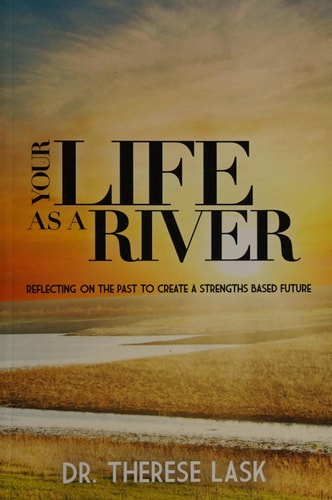 Your Life as a River Reflecting on the Past to Create a Strengths Based Future