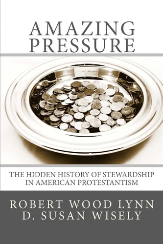 "Amazing Pressure" The Hidden History of Stewardship in American Protestantism