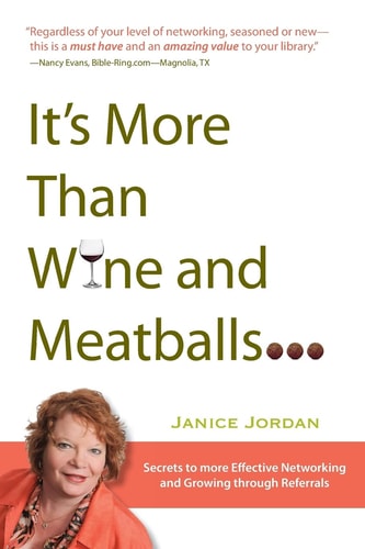 It's More Than Wine and Meatballs The Secrets to More Effective Networking and Growing Through Referrals