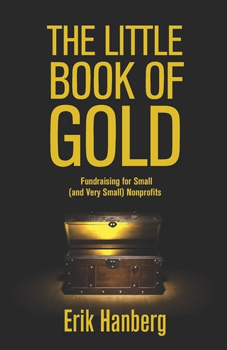 The Little Book of Gold Fundraising for Small (and Very Small) Nonprofits