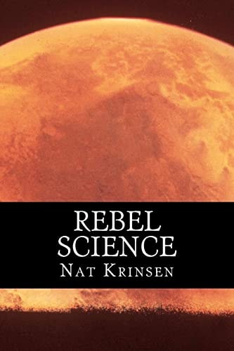 Rebel Science An Eye-Popping Glimpse of the Universe - and a Few Things Much Closer to Home