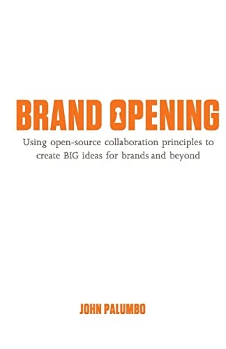Brand Opening Using Open-source Collaboration Principles to Create BIG Ideas for Brands and Beyond