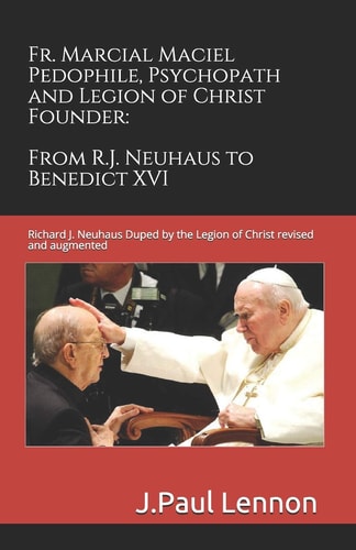 Fr. Marcial Maciel, Pedophile, Psychopath, and Legion of Christ Founder From Fr. Richard John Neuhaus to Pope Benedict XVI