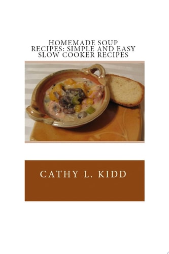 Homemade Soup Recipes: Simple and Easy Slow Cooker Recipes