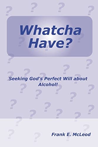 Whatcha Have? Seeking God's Perfect Will About Alcohol!